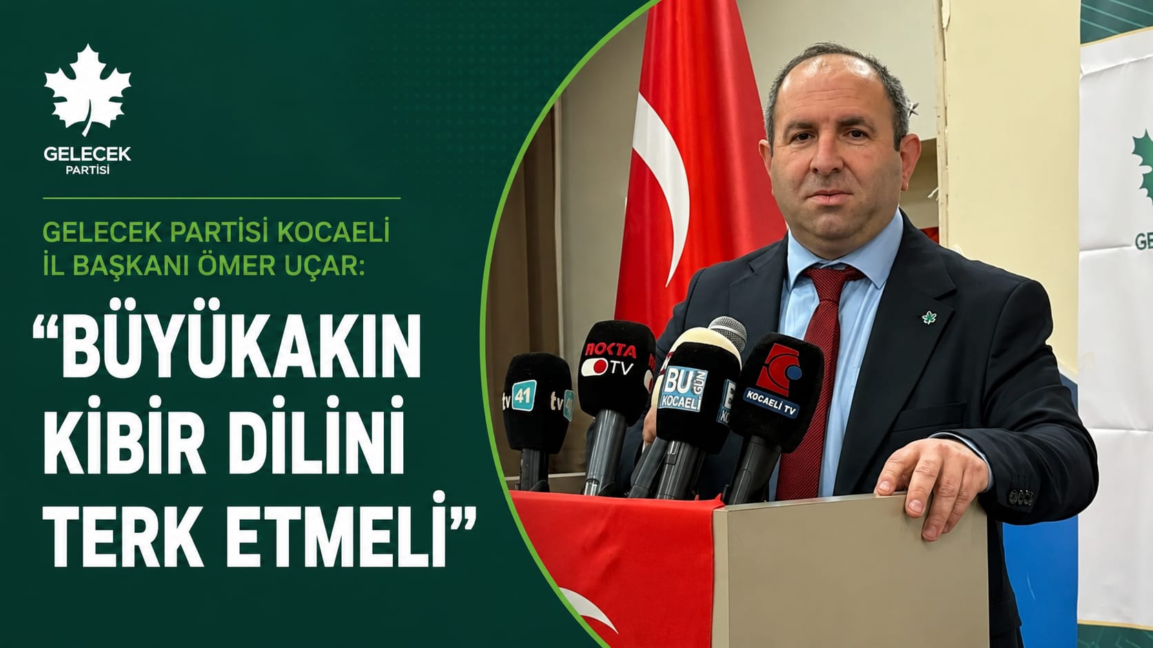 Gelecek Partisi Kocaeli İl Başkanı Ömer Uçar: "Büyükakın Kibir Dilini Terk Etmeli"