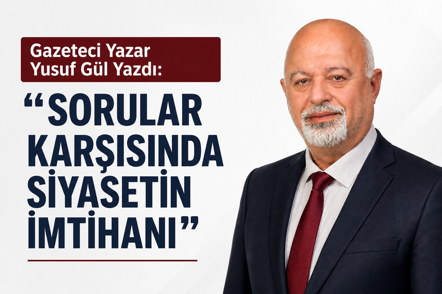 Gazeteci Yazar Yusuf Gül Yazdı: "SORULAR KARŞISINDA SİYASETİN İMTİHANI"