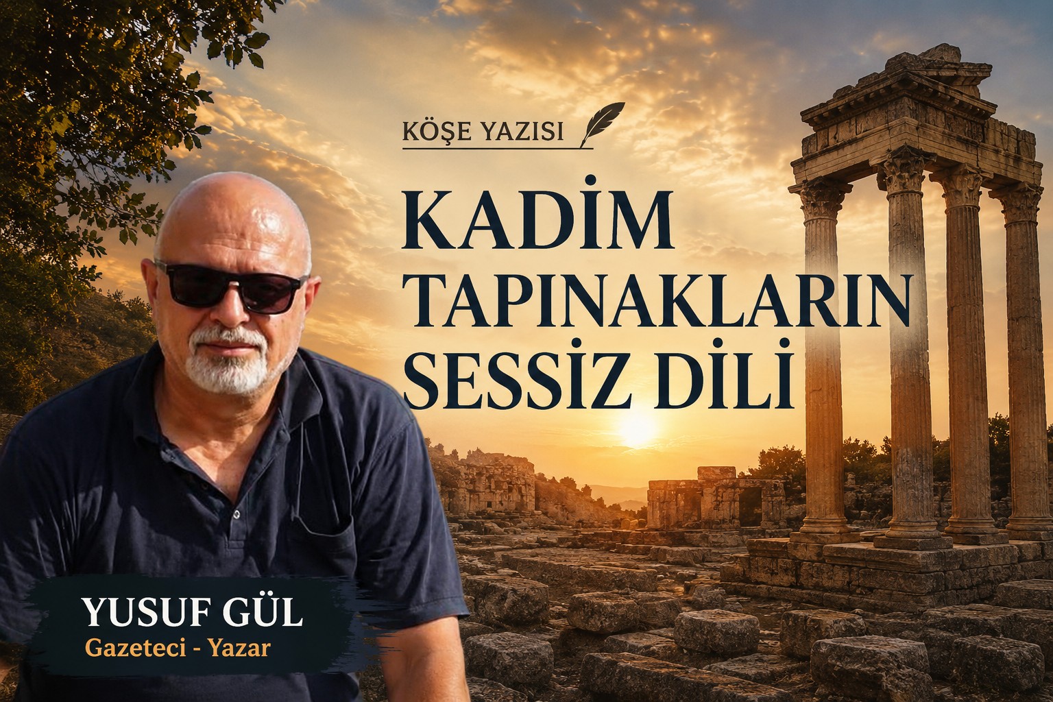 Gazeteci Yazar Yusuf Gül Köşe Yazısı: Kadim Tapınakların Sessiz Dili