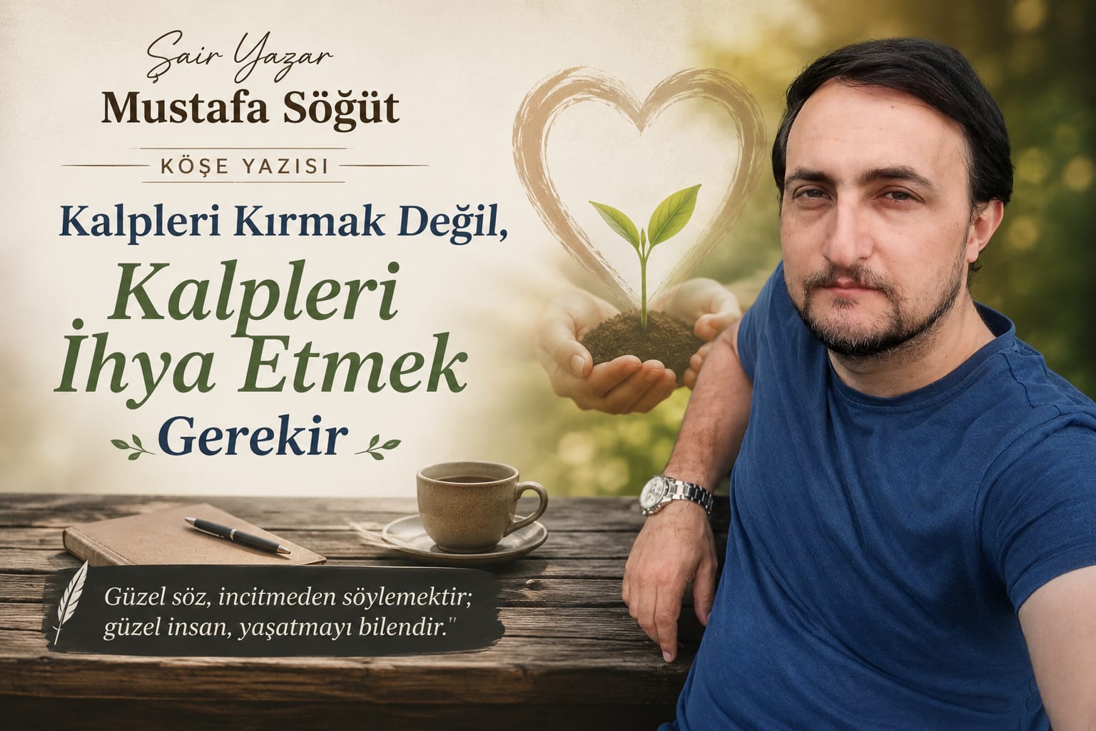 Şair Yazar Mustafa Söğüt Köşe Yazısı: "Kalpleri Kırmak Değil, Kalpleri İhya Etmek Gerekir"