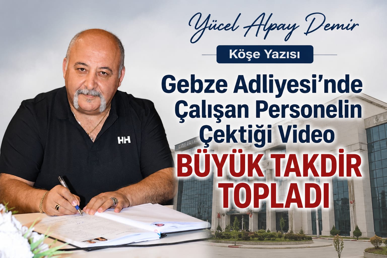 Yücel Alpay Demir Köşe Yazısı: "Gebze Adliyesi'nde Çalışan Personelin Çektiği Video BÜYÜK TAKDİR TOPLADI