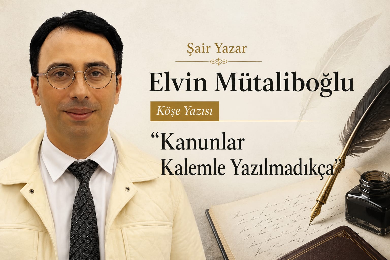 Şair Yazar Elvin Mütaliboğlu Köşe Yazısı: "Kanunlar Kalemle Yazılmadıkça"
