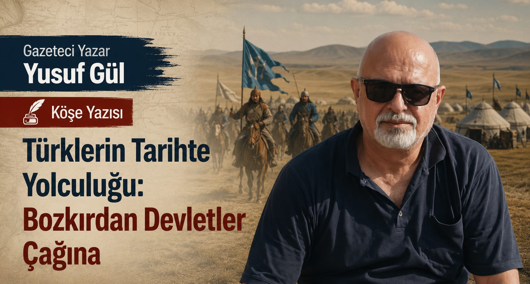 Gazeteci Yazar Yusuf Gül Köşe Yazısı: "Türklerin Tarihte Yolculuğu: Bozkırdan Devletler Çağına"