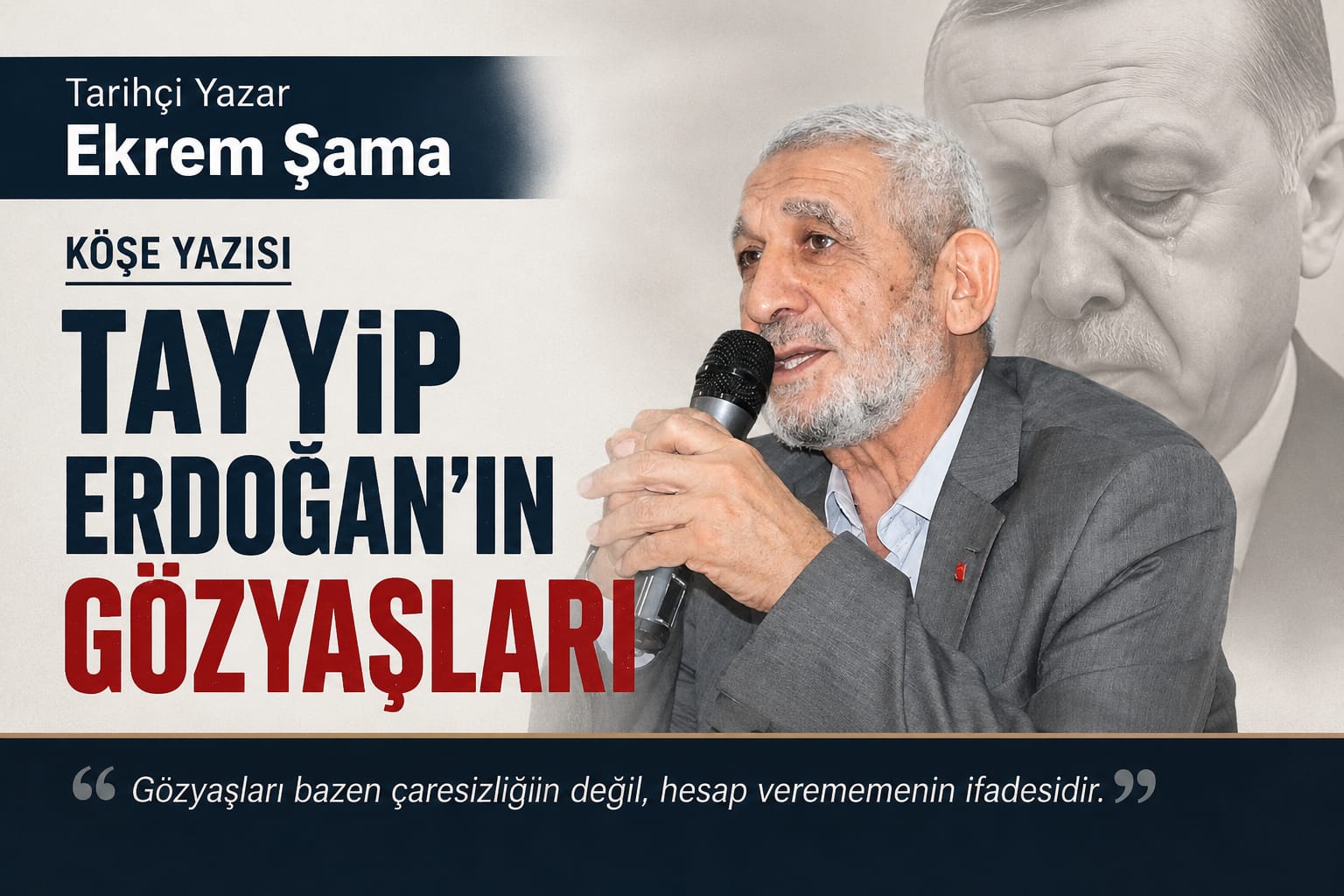 Tarihçi Yazar Ekrem Şama Köşe Yazısı: "Tayyip Erdoğan'ın Gözyaşları"