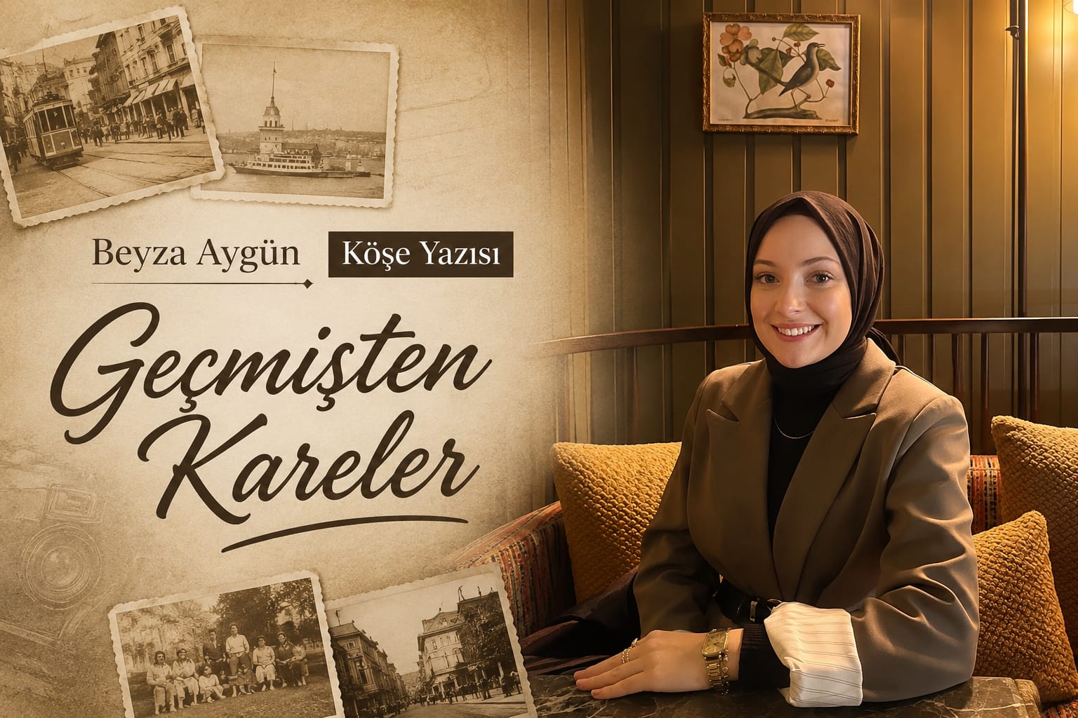 Beyza Aygün Köşe Yazısı: "Geçmişten Kareler"