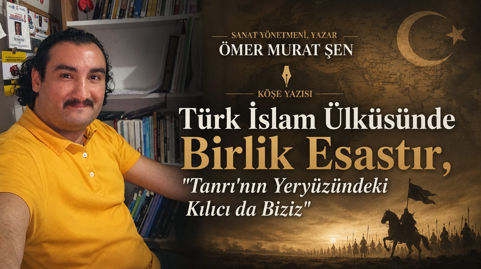 Sanat Yönetmeni, Yazar Ömer Murat Şen Köşe Yazısı: Türk İslam Ülküsünde Birlik Esastır
