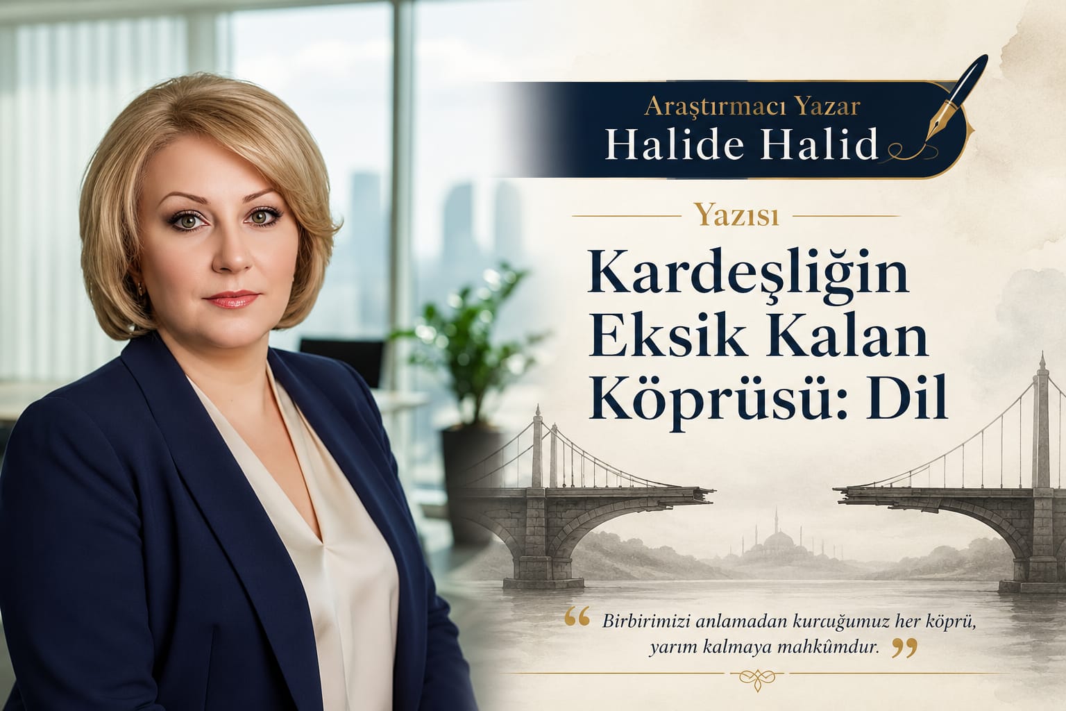 Araştırmacı Yazar Halide Halid Yazısı: "Kardeşliğin Eksik Kalan Köprüsü: Dil"