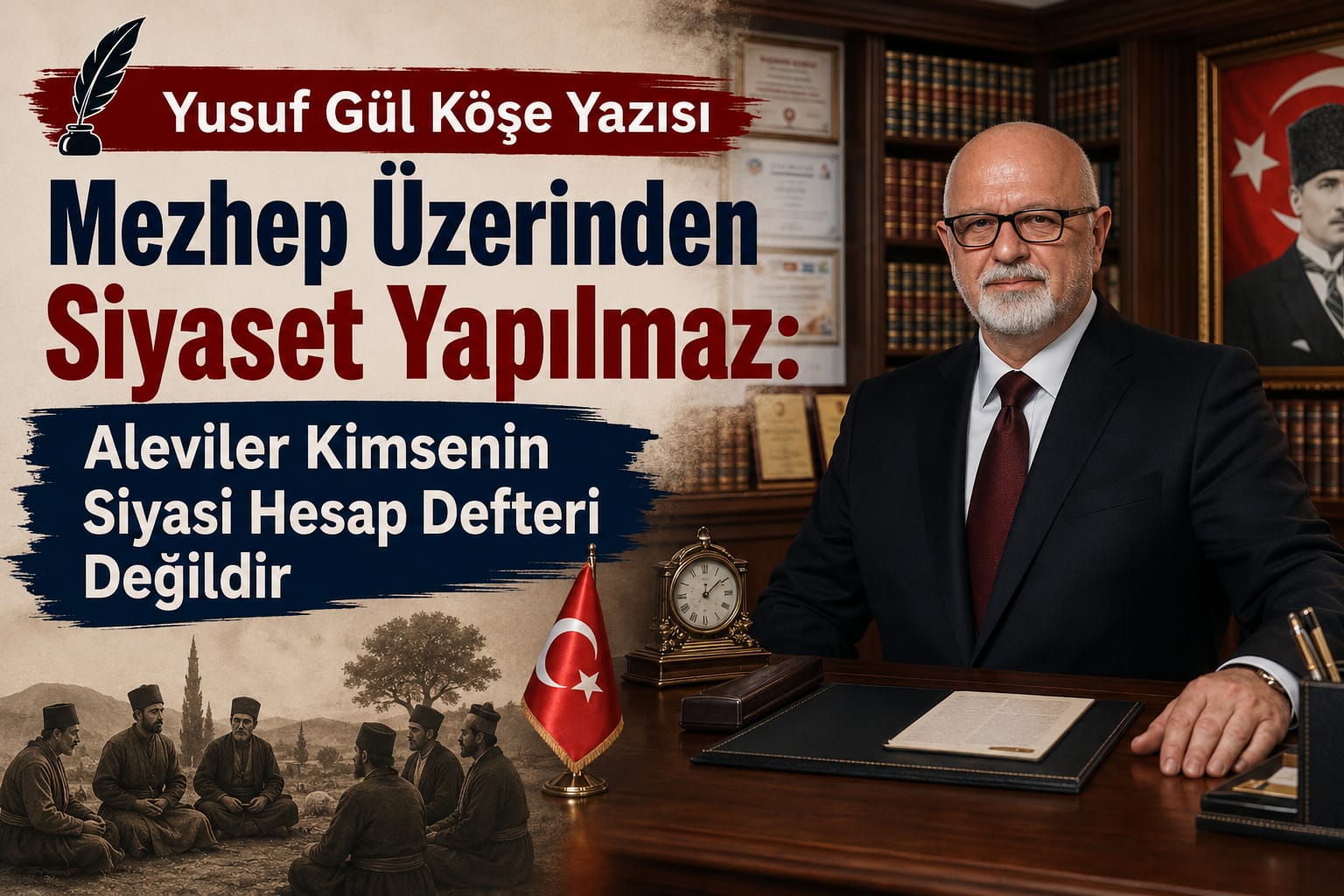 Yusuf Gül Köşe Yazısı: Mezhep Üzerinden Siyaset Yapılmaz: Aleviler Kimsenin Siyasi Hesap Defteri Değildir